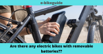 Are there any electric bikes with removable batteries??