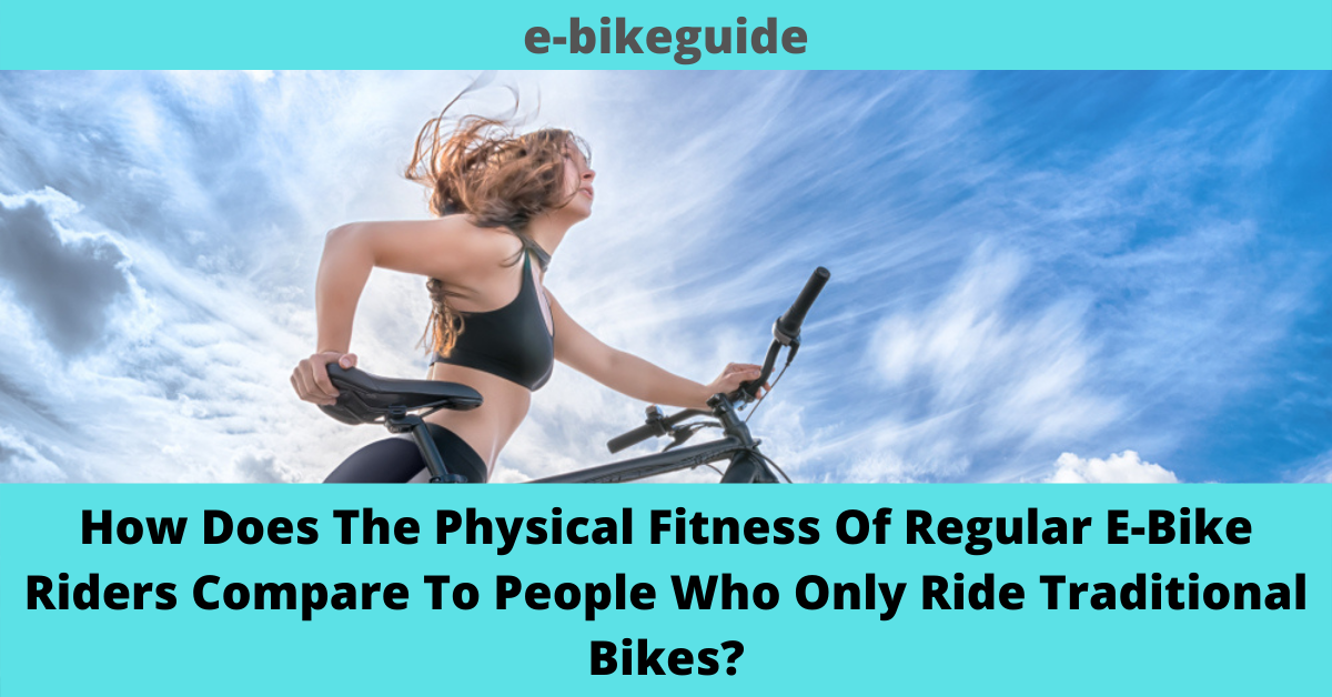 How Does The Physical Fitness Of Regular E-Bike Riders Compare To People Who Only Ride Traditional Bikes?