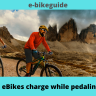 Do eBikes charge while pedaling 