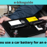 Can you use a car battery for an e-bike?