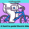 Is it hard to pedal Electric bike?