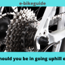 What gear should you be in going uphill electric bike?