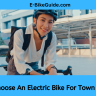 How To Choose An Electric Bike For Town And Trails